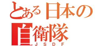 とある日本の自衛隊（ＪＳＤＦ）