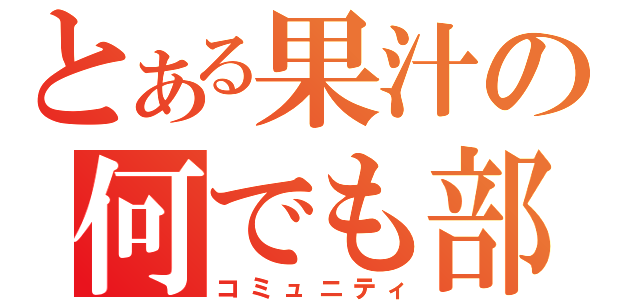 とある果汁の何でも部（コミュニティ）