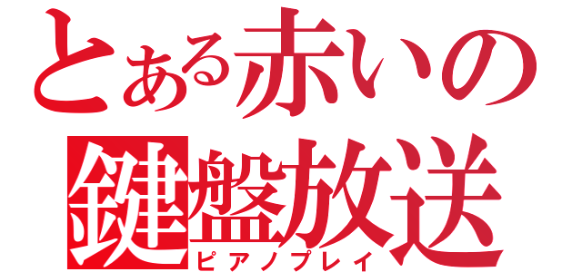 とある赤いの鍵盤放送（ピアノプレイ）