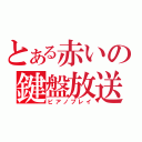 とある赤いの鍵盤放送（ピアノプレイ）