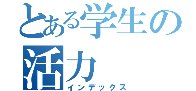 とある学生の活力（インデックス）