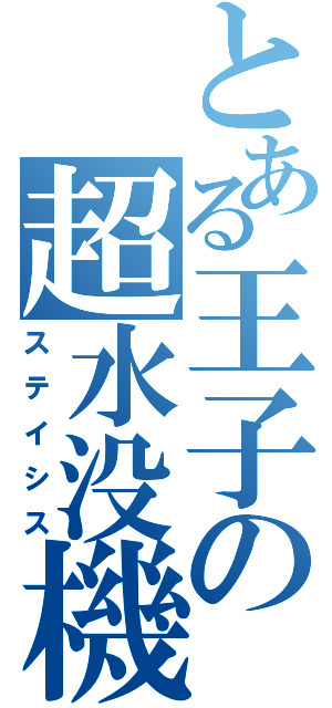 とある王子の超水没機（ステイシス）