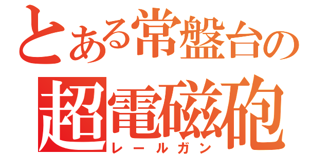 とある常盤台の超電磁砲（レールガン）