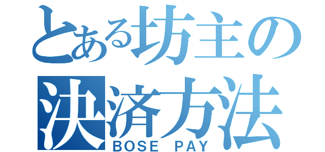 とある坊主の決済方法（ＢＯＳＥ ＰＡＹ）