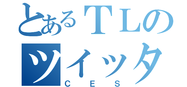 とあるＴＬのツイッタラー（ＣＥＳ）