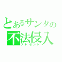 とあるサンタの不法侵入（プレゼント）