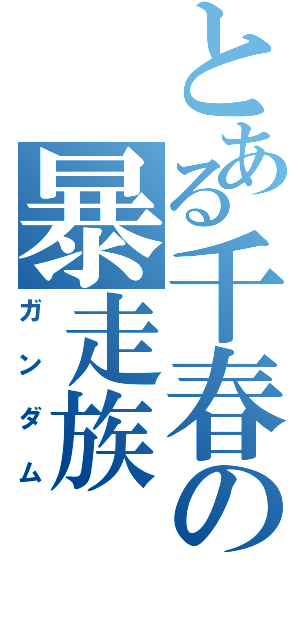 とある千春の暴走族（ガンダム）