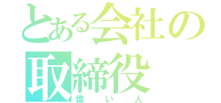 とある会社の取締役（偉い人）