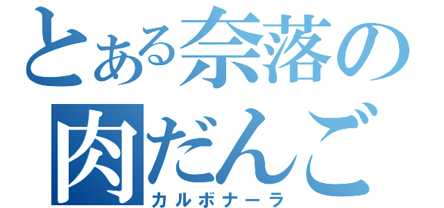 とある奈落の肉だんご（カルボナーラ）