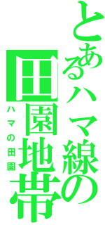 とあるハマ線の田園地帯（ハマの田園）