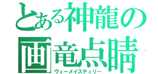 とある神龍の画竜点睛（ヴィーメイスティリー）