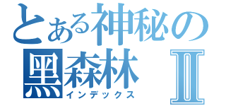 とある神秘の黑森林Ⅱ（インデックス）