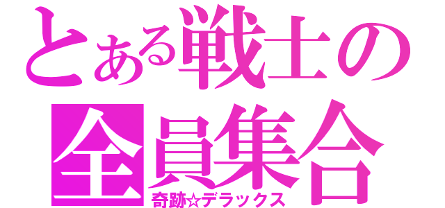 とある戦士の全員集合（奇跡☆デラックス）