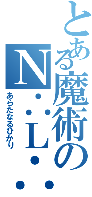 とある魔術のＮ∴Ｌ∴（あらたなるひかり）