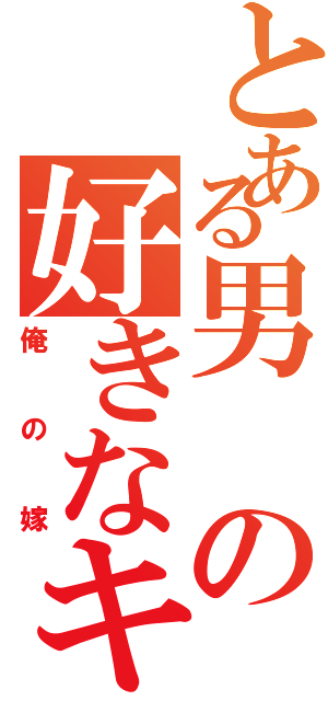 とある男の好きなキャラ（俺の嫁）