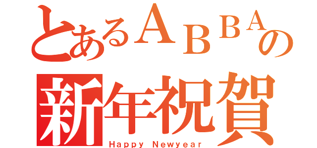 とあるＡＢＢＡの新年祝賀（Ｈａｐｐｙ Ｎｅｗｙｅａｒ）