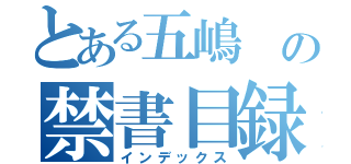 とある五嶋 の禁書目録（インデックス）