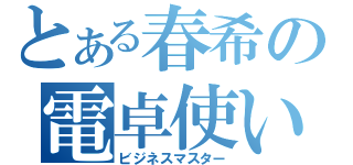 とある春希の電卓使い（ビジネスマスター）