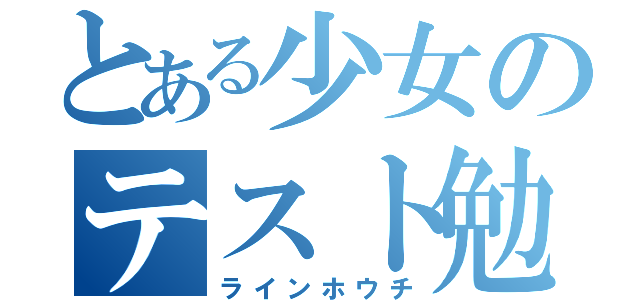 とある少女のテスト勉強（ラインホウチ）