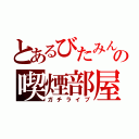 とあるびたみんの喫煙部屋（ガチライブ）