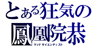 とある狂気の鳳凰院恭馬（マッドサイエンティスト）