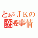 とあるＪＫの恋愛事情（）