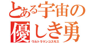 とある宇宙の優しき勇者（ウルトラマンコスモス）