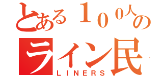 とある１００人のライン民（ＬＩＮＥＲＳ）