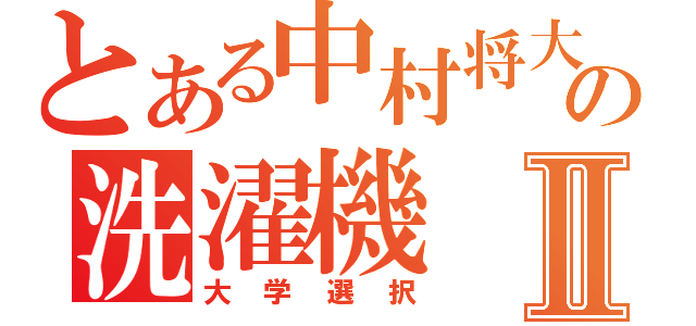 とある中村将大の洗濯機Ⅱ（大学選択）