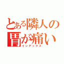 とある隣人の胃が痛い（インデックス）