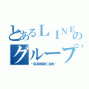 とあるＬＩＮＥのグループ（〜屁祖伽羅仁血我〜）