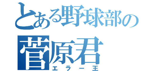 とある野球部の菅原君（エラー王）