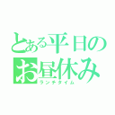 とある平日のお昼休み（ランチタイム）