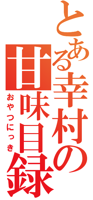 とある幸村の甘味目録（おやつにっき）