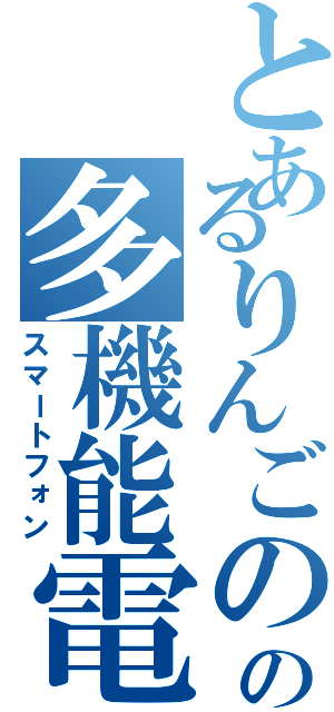 とあるりんごのの多機能電話（スマートフォン）