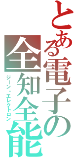 とある電子の全知全能（ジーン・エレクトロン）