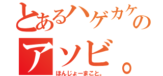 とあるハゲカケのアソビ。（ほんじょーまこと。）