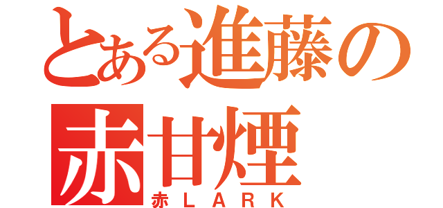 とある進藤の赤甘煙（赤ＬＡＲＫ）