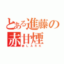 とある進藤の赤甘煙（赤ＬＡＲＫ）