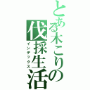 とある木こりの伐採生活（インデックス）