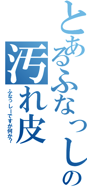 とあるふなっしーの汚れ皮（ふなっしーですが何か？）