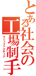 とある社会の工場制手工業（マニュファクチュア）