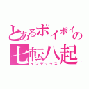 とあるポイポイの七転八起（インデックス）