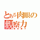 とある肉眼の觀察力（相田麗子）