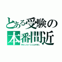 とある受験の本番間近（何もしないこと山の如し）