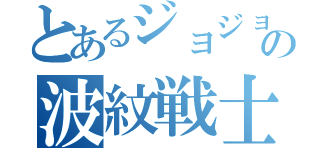 とあるジョジョの波紋戦士（）