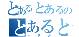 とあるとあるのとあるとある（トアル）