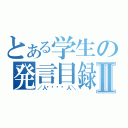 とある学生の発言目録Ⅱ（／人◕‿‿◕人＼）