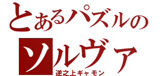 とあるパズルのソルヴァー（逆之上ギャモン）