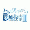 とある男子高校生の廃墟探索Ⅱ（ゴーストバスターズ）